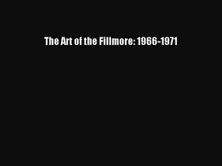 Read The Art of the Fillmore: 1966-1971 Ebook Free