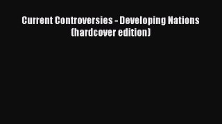 Read Current Controversies - Developing Nations (hardcover edition) Ebook Free