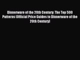 Download Dinnerware of the 20th Century: The Top 500 Patterns (Official Price Guides to Dinnerware