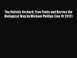 [Download] The Holistic Orchard: Tree Fruits and Berries the Biological Way by Michael Phillips