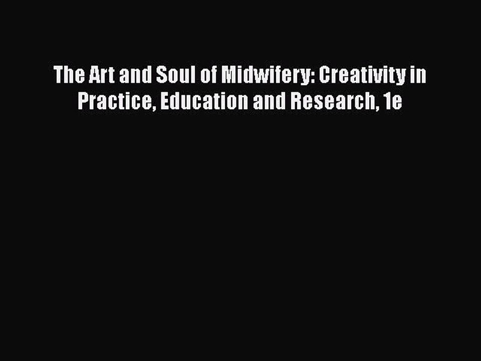 PDF The Art and Soul of Midwifery: Creativity in Practice Education and Research 1e  EBook