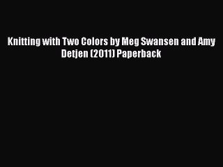 [PDF] Knitting with Two Colors by Meg Swansen and Amy Detjen (2011) Paperback# [Download] Online