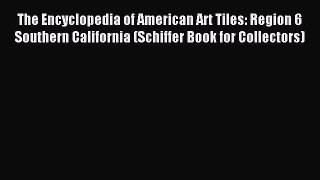 Read The Encyclopedia of American Art Tiles: Region 6 Southern California (Schiffer Book for