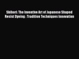 PDF Shibori: The Inventive Art of Japanese Shaped Resist Dyeing : Tradition Techniques Innovation