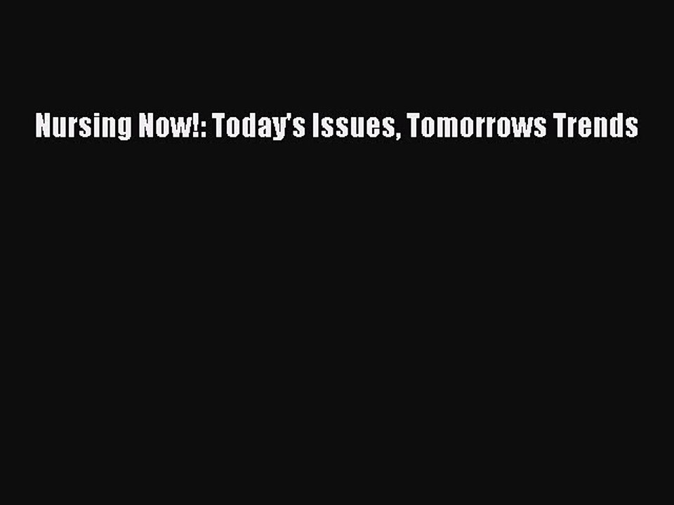 PDF Nursing Now!: Today's Issues Tomorrows Trends  Read Online