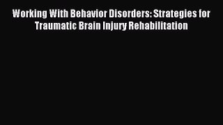 Read Working With Behavior Disorders: Strategies for Traumatic Brain Injury Rehabilitation
