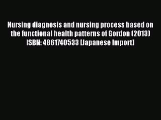 Download Nursing diagnosis and nursing process based on the functional health patterns of Gordon