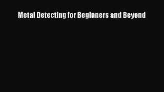 Read Metal Detecting for Beginners and Beyond Ebook Free