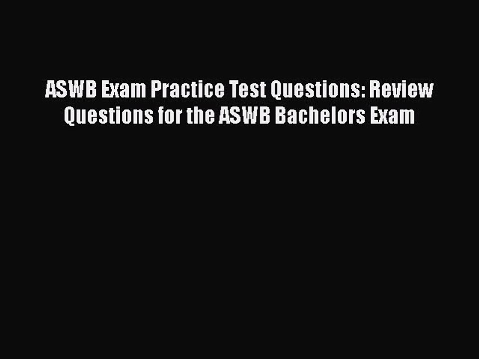 Download ASWB Exam Practice Test Questions: Review Questions for the ASWB Bachelors Exam Free