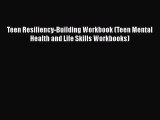 [PDF] Teen Resiliency-Building Workbook (Teen Mental Health and Life Skills Workbooks) [Download]