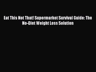 [Download PDF] Eat This Not That! Supermarket Survival Guide: The No-Diet Weight Loss Solution