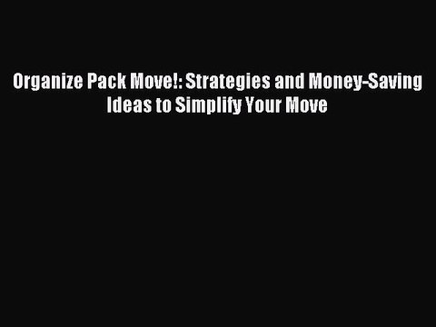[Download PDF] Organize Pack Move!: Strategies and Money-Saving Ideas to Simplify Your Move
