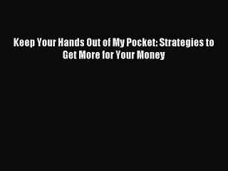 [Download PDF] Keep Your Hands Out of My Pocket: Strategies to Get More for Your Money PDF