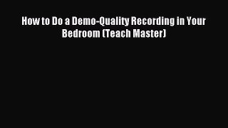 Read How to Do a Demo-Quality Recording in Your Bedroom (Teach Master) Ebook Free