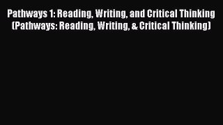 [Download PDF] Pathways 1: Reading Writing and Critical Thinking (Pathways: Reading Writing