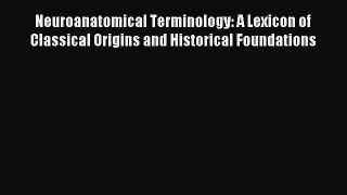 Read Neuroanatomical Terminology: A Lexicon of Classical Origins and Historical Foundations