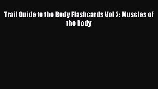 Read Trail Guide to the Body Flashcards Vol 2: Muscles of the Body Ebook Free