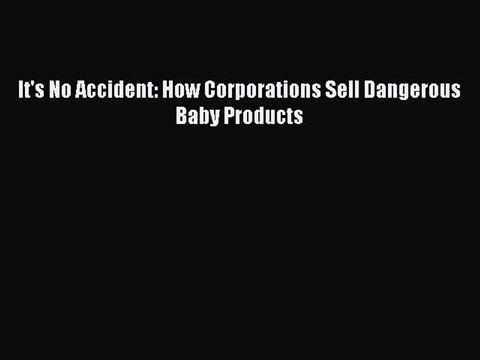 [Download PDF] It's No Accident: How Corporations Sell Dangerous Baby Products PDF Online