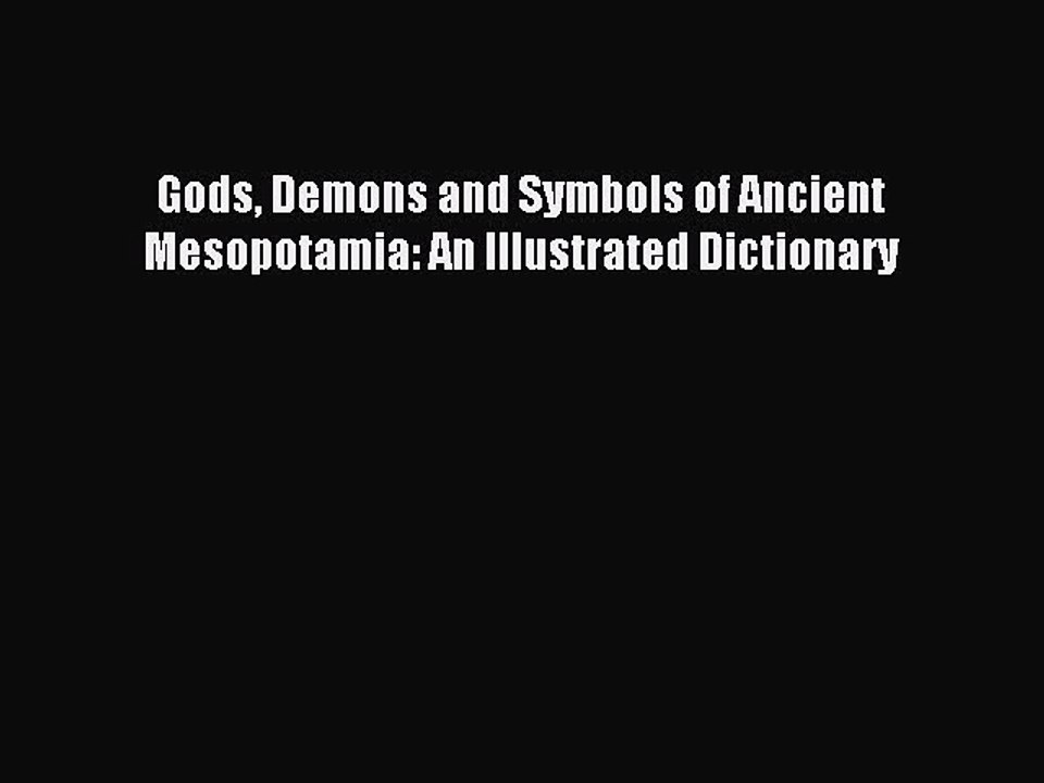 [Download PDF] Gods Demons and Symbols of Ancient Mesopotamia: An Illustrated Dictionary PDF