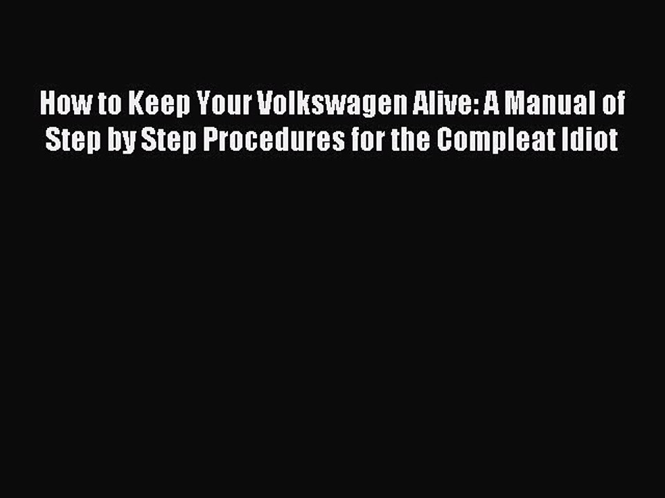 [Download PDF] How to Keep Your Volkswagen Alive: A Manual of Step by Step Procedures for the