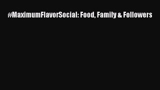 [PDF] #MaximumFlavorSocial: Food Family & Followers [Read] Online