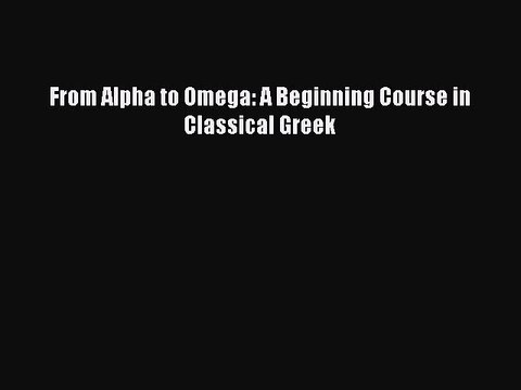 [Download PDF] From Alpha to Omega: A Beginning Course in Classical Greek PDF Free