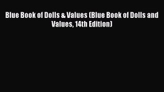 [Download PDF] Blue Book of Dolls & Values (Blue Book of Dolls and Values 14th Edition) Read