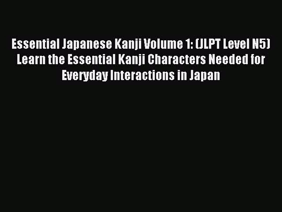 [Download PDF] Essential Japanese Kanji Volume 1: (JLPT Level N5) Learn the Essential Kanji