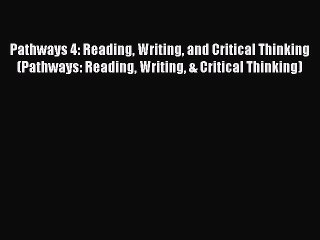 [Download PDF] Pathways 4: Reading Writing and Critical Thinking (Pathways: Reading Writing