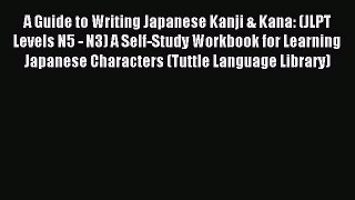 [Download PDF] A Guide to Writing Japanese Kanji & Kana: (JLPT Levels N5 - N3) A Self-Study