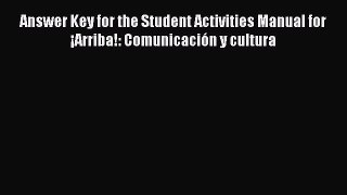 [Download PDF] Answer Key for the Student Activities Manual for ¡Arriba!: Comunicación y cultura