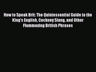 [Download PDF] How to Speak Brit: The Quintessential Guide to the King's English Cockney Slang