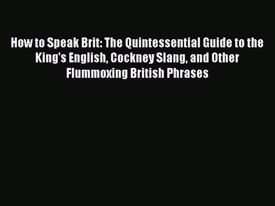 [Download PDF] How to Speak Brit: The Quintessential Guide to the King's English Cockney Slang