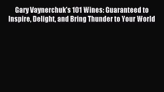[Download PDF] Gary Vaynerchuk's 101 Wines: Guaranteed to Inspire Delight and Bring Thunder