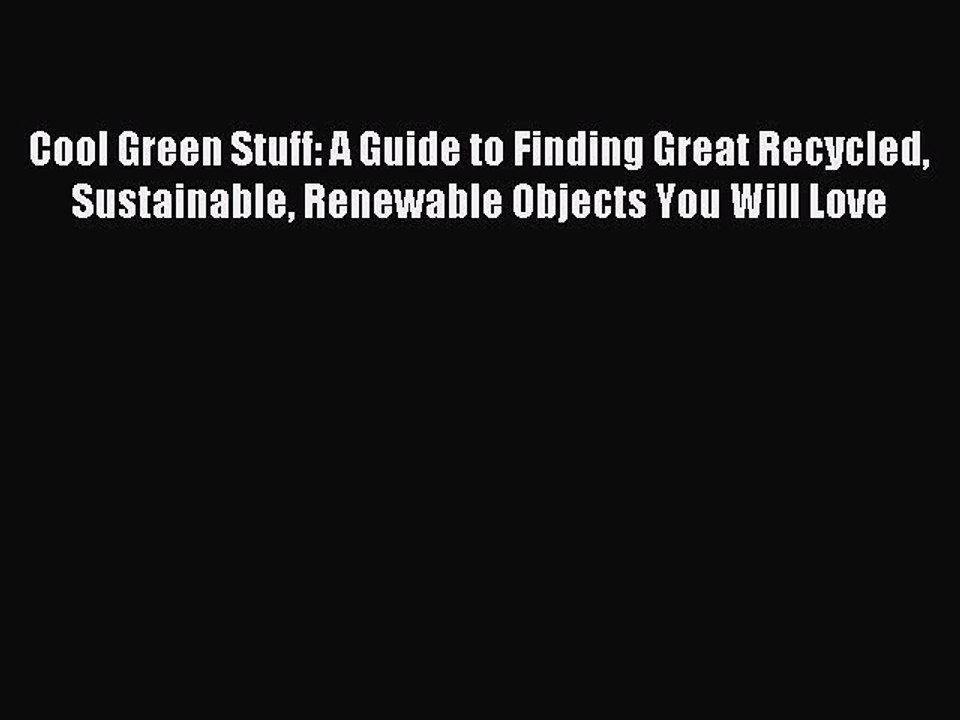 [Download PDF] Cool Green Stuff: A Guide to Finding Great Recycled Sustainable Renewable Objects