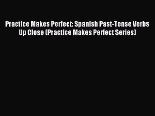 [Download PDF] Practice Makes Perfect: Spanish Past-Tense Verbs Up Close (Practice Makes Perfect