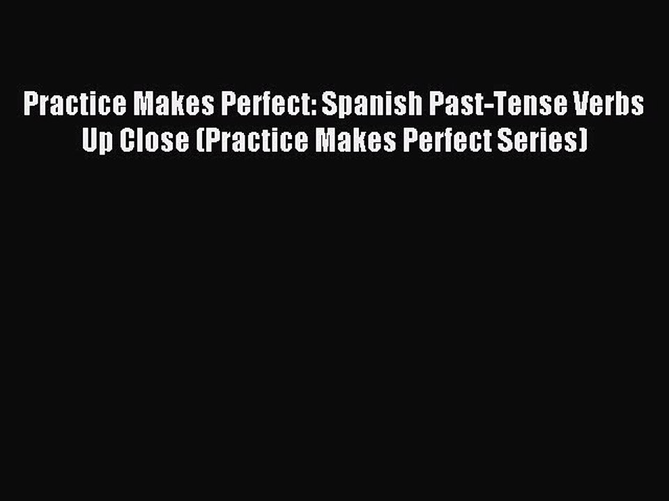 [Download PDF] Practice Makes Perfect: Spanish Past-Tense Verbs Up Close (Practice Makes Perfect