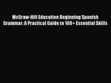 [Download PDF] McGraw-Hill Education Beginning Spanish Grammar: A Practical Guide to 100  Essential