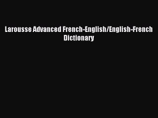 [Download PDF] Larousse Advanced French-English/English-French Dictionary Read Free