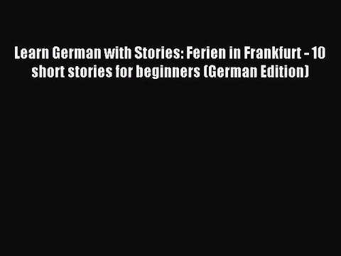 [Download PDF] Learn German with Stories: Ferien in Frankfurt - 10 short stories for beginners