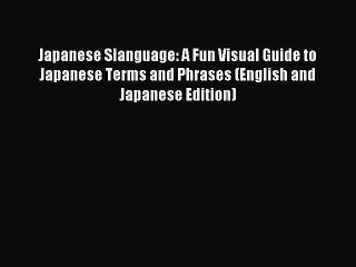 [Download PDF] Japanese Slanguage: A Fun Visual Guide to Japanese Terms and Phrases (English