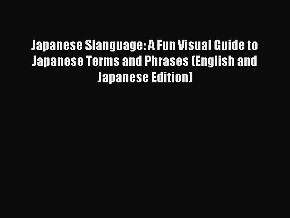 [Download PDF] Japanese Slanguage: A Fun Visual Guide to Japanese Terms and Phrases (English