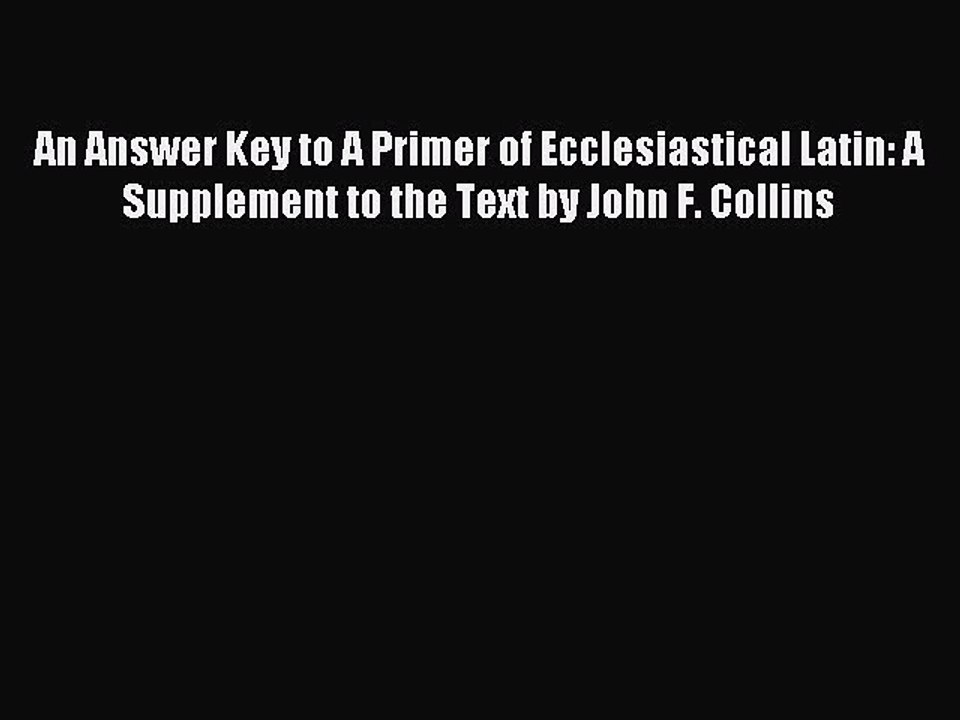 [Download PDF] An Answer Key to A Primer of Ecclesiastical Latin: A Supplement to the Text