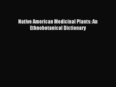 [Download PDF] Native American Medicinal Plants: An Ethnobotanical Dictionary Read Free