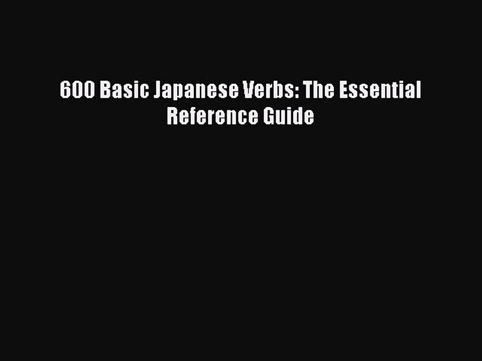 [Download PDF] 600 Basic Japanese Verbs: The Essential Reference Guide Ebook Free