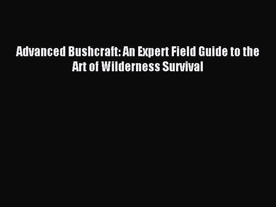 [Download PDF] Advanced Bushcraft: An Expert Field Guide to the Art of Wilderness Survival