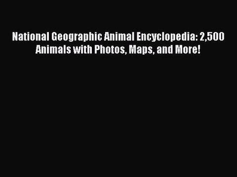 [Download PDF] National Geographic Animal Encyclopedia: 2500 Animals with Photos Maps and More!