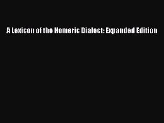 [Download PDF] A Lexicon of the Homeric Dialect: Expanded Edition Ebook Online
