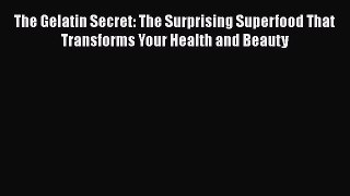 [PDF] The Gelatin Secret: The Surprising Superfood That Transforms Your Health and Beauty [Download]