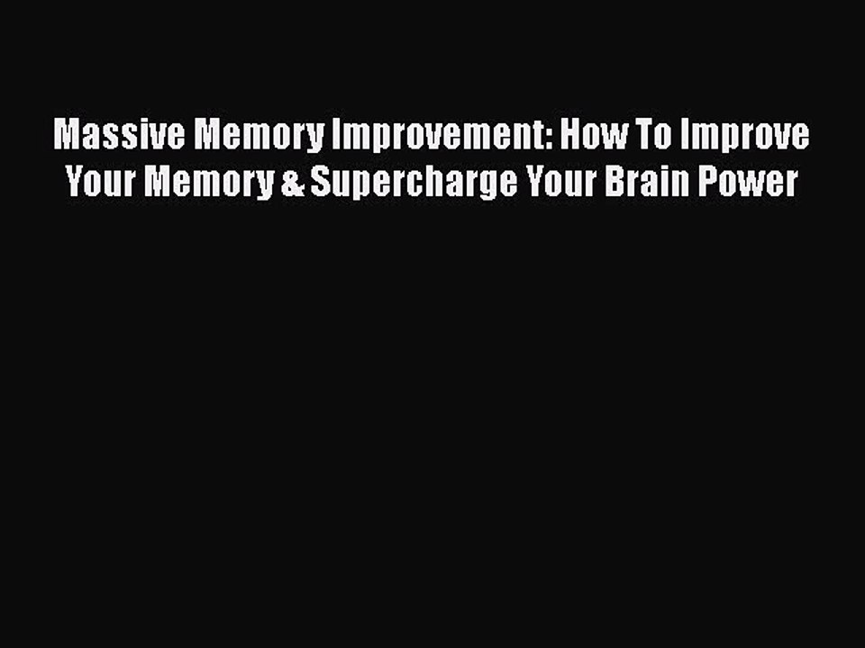 [PDF] Massive Memory Improvement: How To Improve Your Memory & Supercharge Your Brain Power